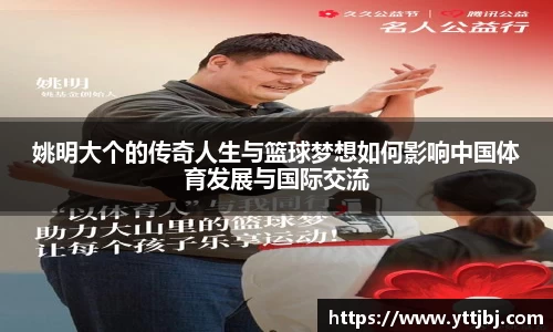 姚明大个的传奇人生与篮球梦想如何影响中国体育发展与国际交流